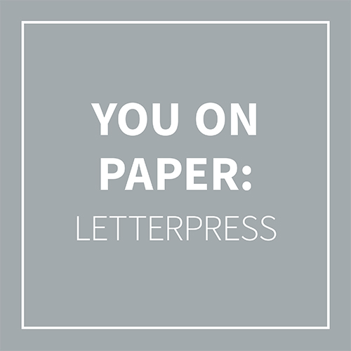 You on Paper series: Letterpress